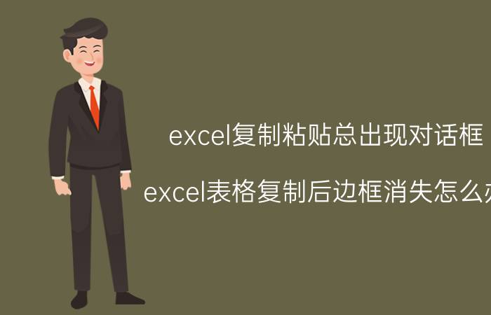 excel复制粘贴总出现对话框 excel表格复制后边框消失怎么办？